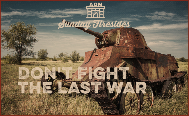 Sunday Firesides Don T Fight The Last War The Art Of Manliness