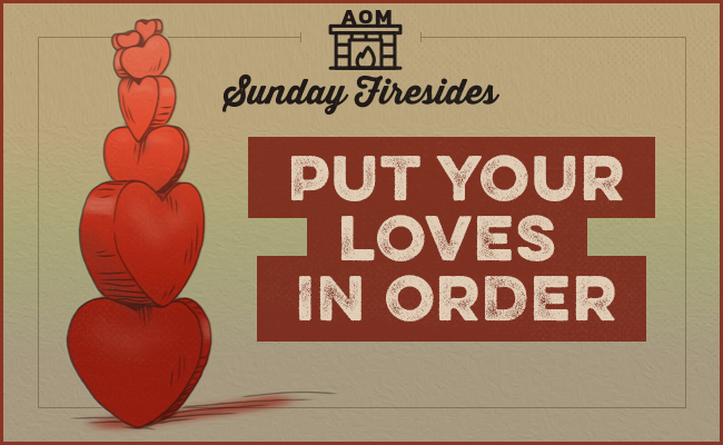 Sunday Firesides invites you to prioritize your loves and put them in order.