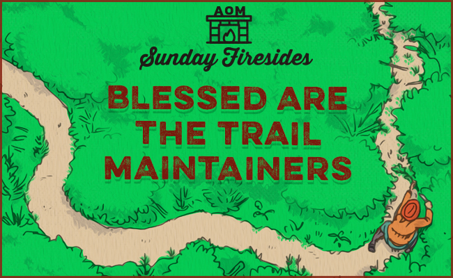 Blessed are the trail maintainers, especially on Sundays Firesides.