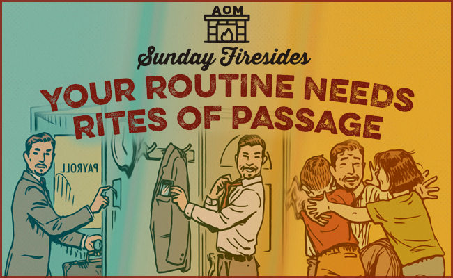 Sunday Firesides: Your Routine Needs Rites of Passage