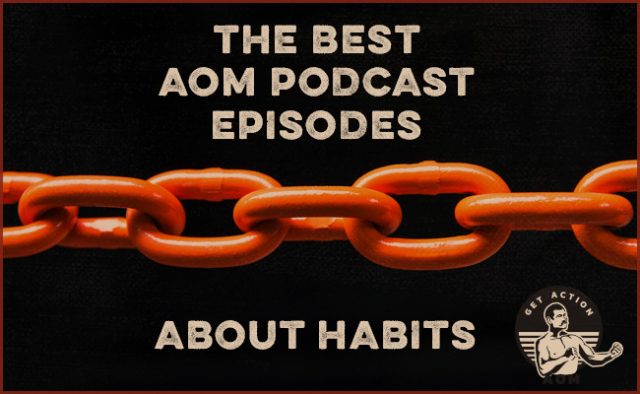 Best Podcasts on Making and Breaking Habits | Art of Manliness