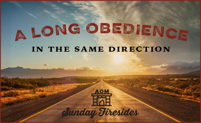 Embrace a long obedience in the same direction with Sunday Firesides.