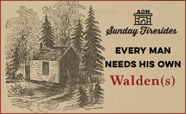 Sunday Firesides: Every Man Needs His Own Walden(s)