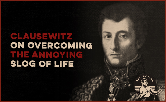 Clausewitz on Overcoming the Annoying Slog of Life