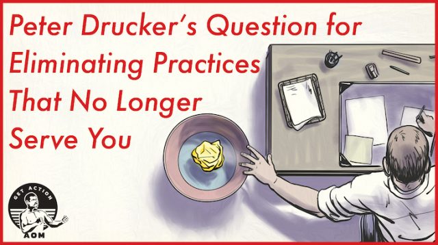 Peter Drucker's Question For Eliminating Practices That No Longer Serve ...