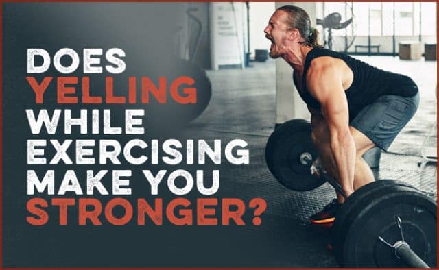 Does Yelling While Exercising Make You Stronger? | The Art of Manliness