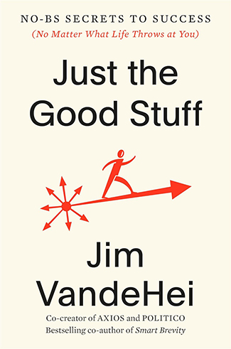 Book cover for "Just the Good Stuff" featuring a simplified graphic of a stick figure walking on an arrow, written by Jim VandeHei, with subtitles about No-BS Secrets of Success.