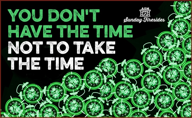 You don't have the time not to take the time." The image displays numerous green clock faces alongside the "Sunday Firesides" logo in the top right corner, perfectly capturing the essence of effective time management.
