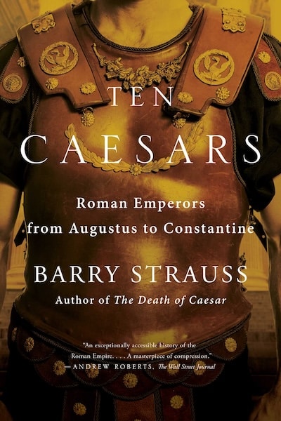 The book cover of "Ten Caesars" by Barry Strauss, ideal for history books enthusiasts, features a person in Roman armor. Subtitled "Roman Emperors from Augustus to Constantine," it includes a review by Andrew Roberts—perfect as a thoughtful gift for Christmas.