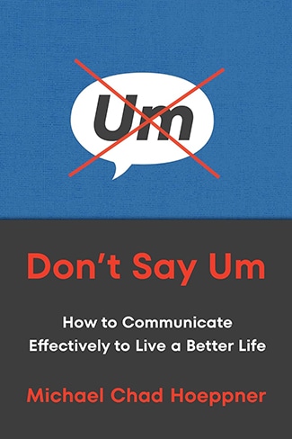 Book cover features a speech bubble crossed out, saying "Um." Title: "Don't Say Um: How to Communicate Effectively to Live a Better Life" by Michael Chad Hoeppner. Inspired by man's search for meaning, this guide empowers your voice—perfect for those looking to enhance their podcast skills.