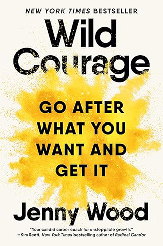 Book cover for "Wild Courage" by Jenny Wood, featuring bold black text over a yellow paint splatter background, with the subtitle "Go After What You Want and Get It," inspiring career advancement through bold virtues.